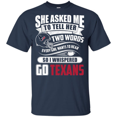 She Asked Me To Tell Her Two Words Houston Texans T Shirts