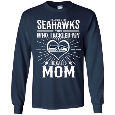 He Calls Mom Who Tackled My Seattle Seahawks T Shirts