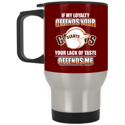 My Loyalty And Your Lack Of Taste San Francisco Giants Mugs