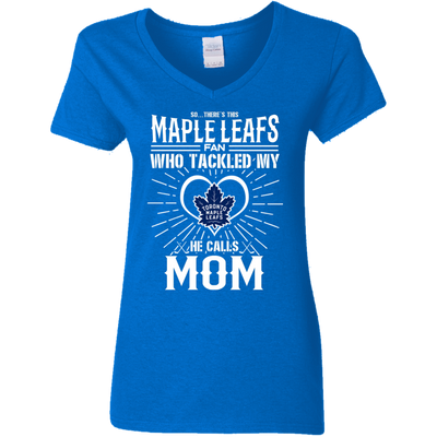 He Calls Mom Who Tackled My Toronto Maple Leafs T Shirts