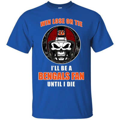 Win Lose Or Tie Until I Die I'll Be A Fan Cincinnati Bengals Black T Shirts