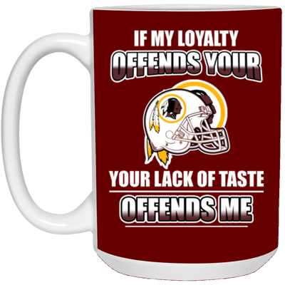 My Loyalty And Your Lack Of Taste Washington Redskins Mugs