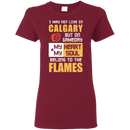My Heart And My Soul Belong To The Calgary Flames T Shirts