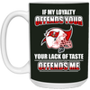 My Loyalty And Your Lack Of Taste Tampa Bay Buccaneers Mugs