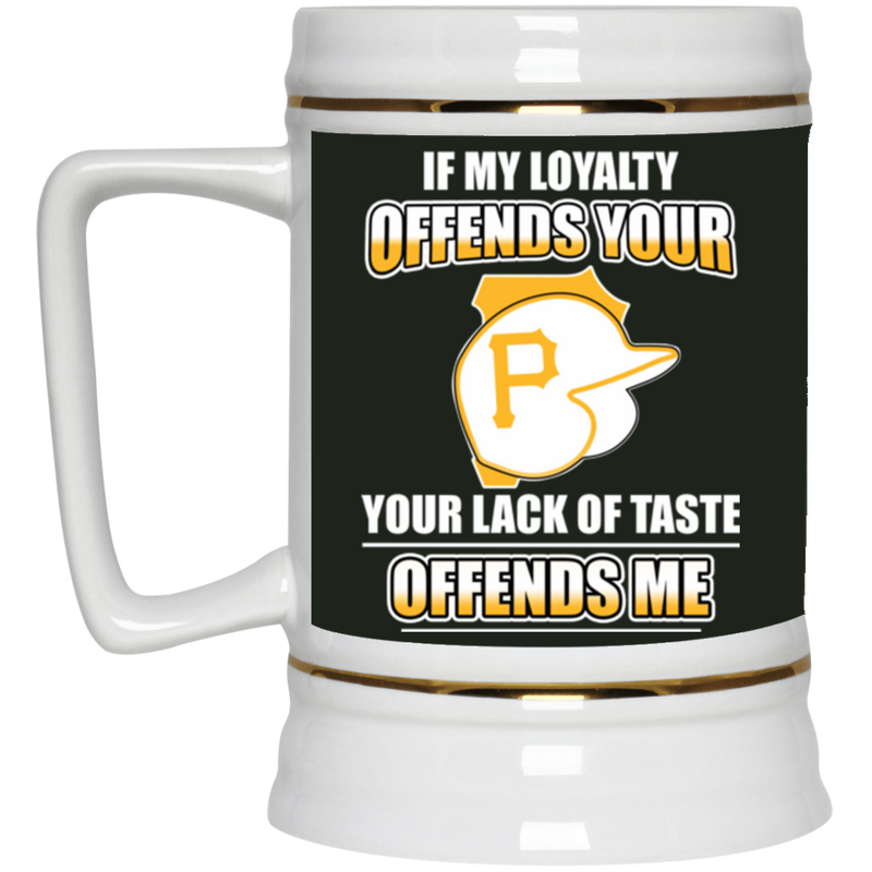 My Loyalty And Your Lack Of Taste Pittsburgh Pirates Mugs