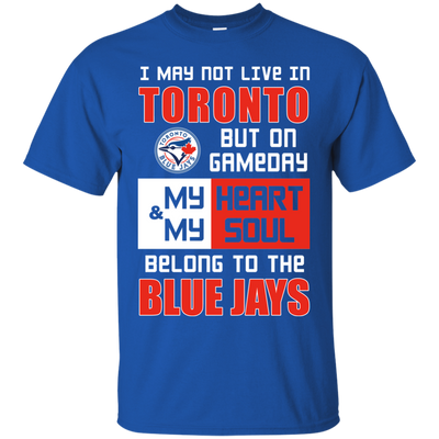 My Heart And My Soul Belong To The Toronto Blue Jays T Shirts