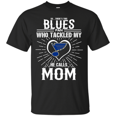 He Calls Mom Who Tackled My St. Louis Blues T Shirts