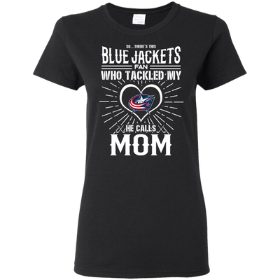 He Calls Mom Who Tackled My Columbus Blue Jackets T Shirts