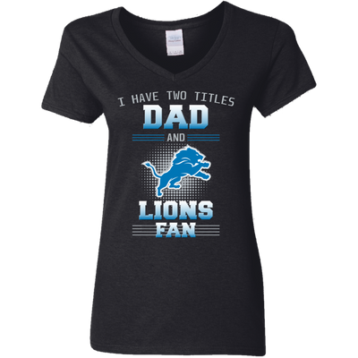 I Have Two Titles Dad And Detroit Lions Fan T Shirts