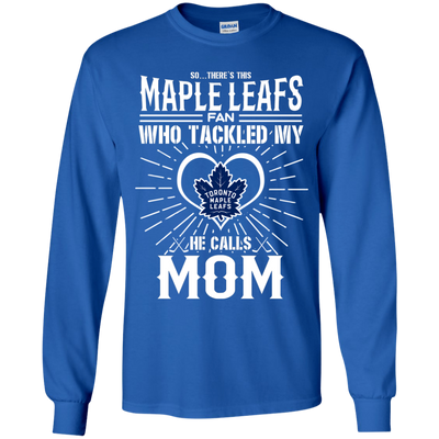 He Calls Mom Who Tackled My Toronto Maple Leafs T Shirts