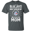 He Calls Mom Who Tackled My Toronto Blue Jays T Shirts