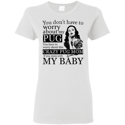 You Don't Have To Worry About My Pug T Shirts