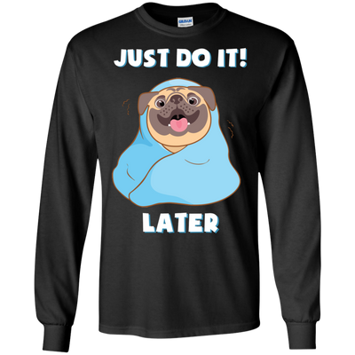 Pug - Just Do It Later T Shirts