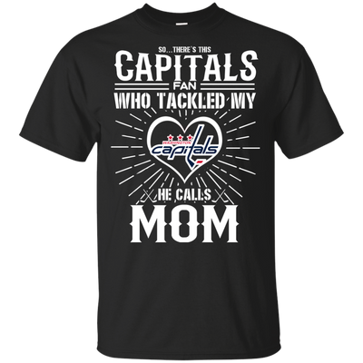 He Calls Mom Who Tackled My Washington Capitals T Shirts