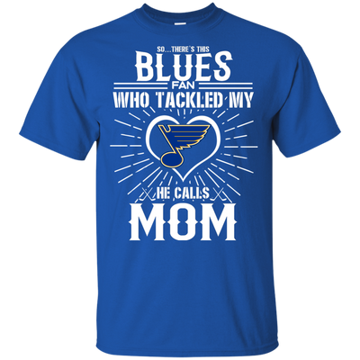 He Calls Mom Who Tackled My St. Louis Blues T Shirts