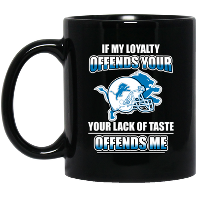 My Loyalty And Your Lack Of Taste Detroit Lions Mugs