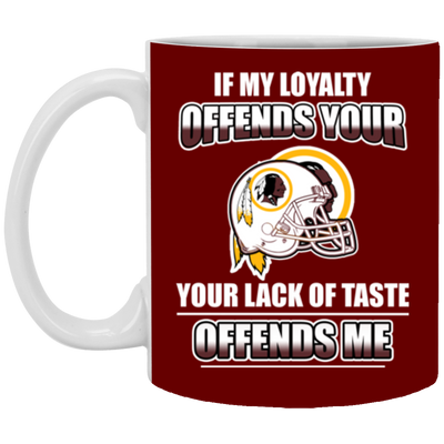 My Loyalty And Your Lack Of Taste Washington Redskins Mugs