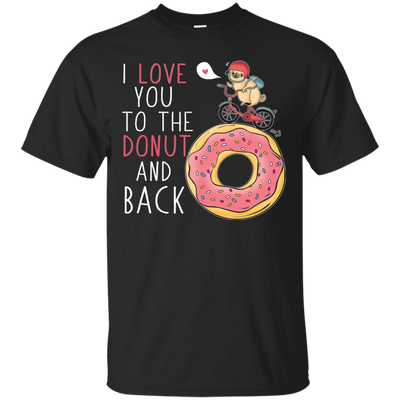 I Love You To The Donut And Back Pug T Shirts