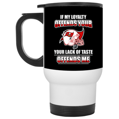 My Loyalty And Your Lack Of Taste Tampa Bay Buccaneers Mugs