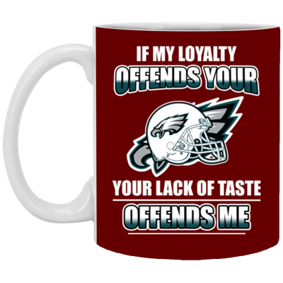 My Loyalty And Your Lack Of Taste Philadelphia Eagles Mugs