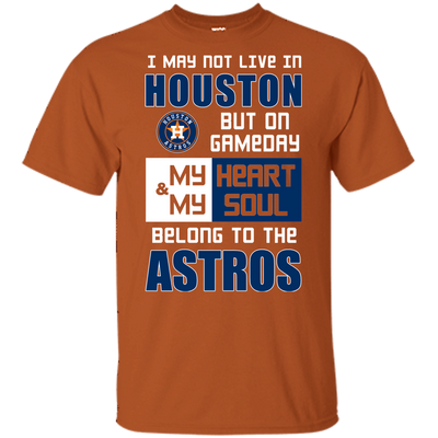 My Heart And My Soul Belong To The Houston Astros T Shirts