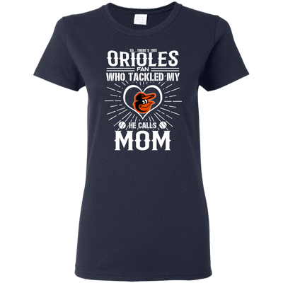 He Calls Mom Who Tackled My Baltimore Orioles T Shirts