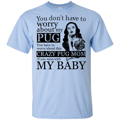 You Don't Have To Worry About My Pug T Shirts