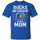 He Calls Mom Who Tackled My Anaheim Ducks T Shirts