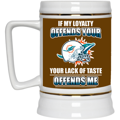 My Loyalty And Your Lack Of Taste Miami Dolphins Mugs