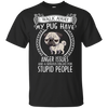 My Pug Have Anger Issues And A Serious Dislike For Stupid People T Shirts