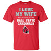 I Love My Wife And Cheering For My Ball State Cardinals T Shirts