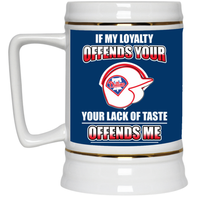 My Loyalty And Your Lack Of Taste Philadelphia Phillies Mugs