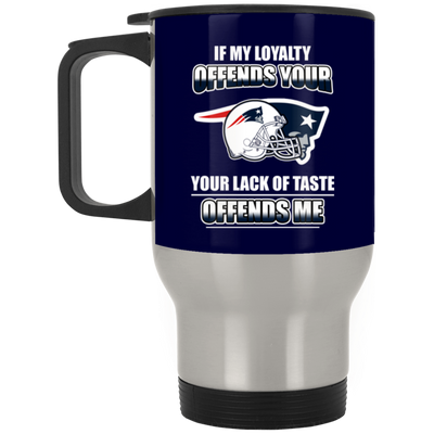 My Loyalty And Your Lack Of Taste New England Patriots Mugs