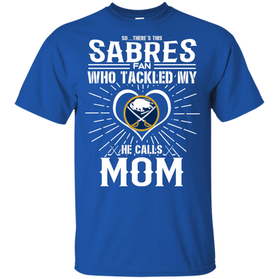 He Calls Mom Who Tackled My Buffalo Sabres T Shirts