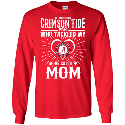 He Calls Mom Who Tackled My Alabama Crimson Tide T Shirts