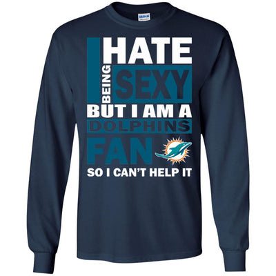 I Hate Being Sexy But I Am A Miami Dolphins Fan T Shirt