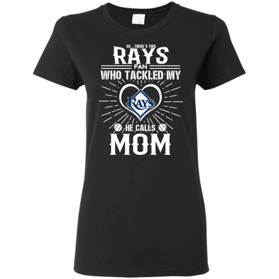 He Calls Mom Who Tackled My Tampa Bay Rays T Shirts