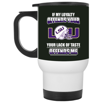 My Loyalty And Your Lack Of Taste LSU Tigers Mugs