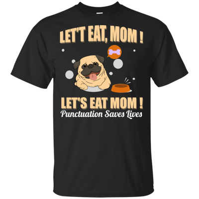 Pug - Let's Eat, Mom! Let's Eat Mom! Punctuation Saves Lives T Shirts