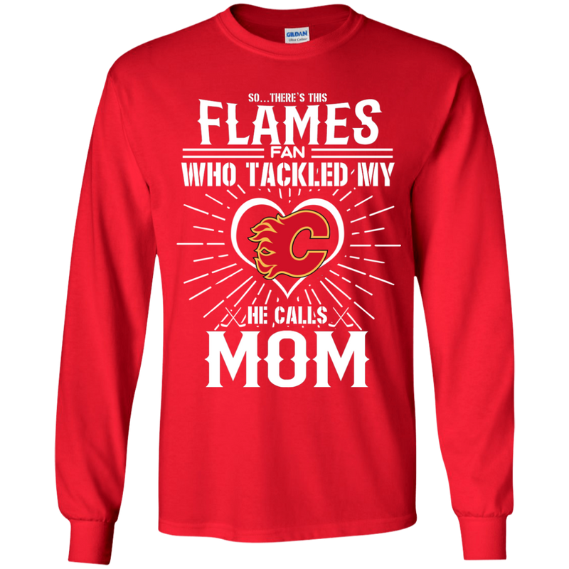 He Calls Mom Who Tackled My Calgary Flames T Shirts