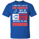 My Heart And My Soul Belong To The Los Angeles Dodgers T Shirts