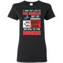 My Heart And My Soul Belong To The Los Angeles Dodgers T Shirts