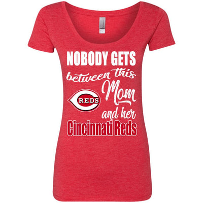 Nobody Gets Between Mom And Her Cincinnati Reds T Shirts