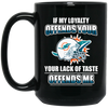 My Loyalty And Your Lack Of Taste Miami Dolphins Mugs