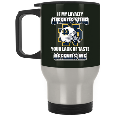 My Loyalty And Your Lack Of Taste Notre Dame Fighting Irish Mugs