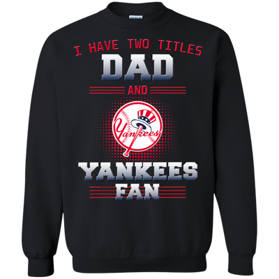 I Have Two Titles Dad And New York Yankees Fan T Shirts