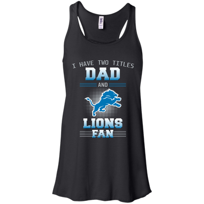 I Have Two Titles Dad And Detroit Lions Fan T Shirts