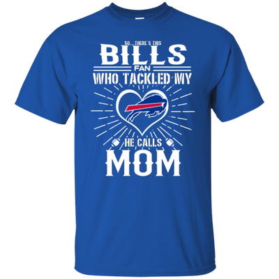 He Calls Mom Who Tackled My Buffalo Bills T Shirts