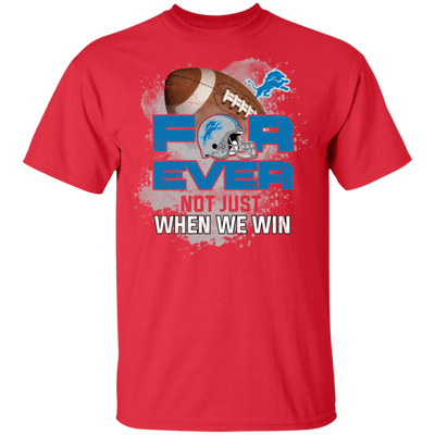 For Ever Not Just When We Win Detroit Lions T Shirt