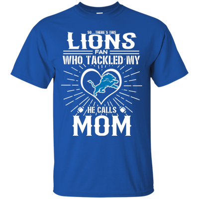 He Calls Mom Who Tackled My Detroit Lions T Shirts